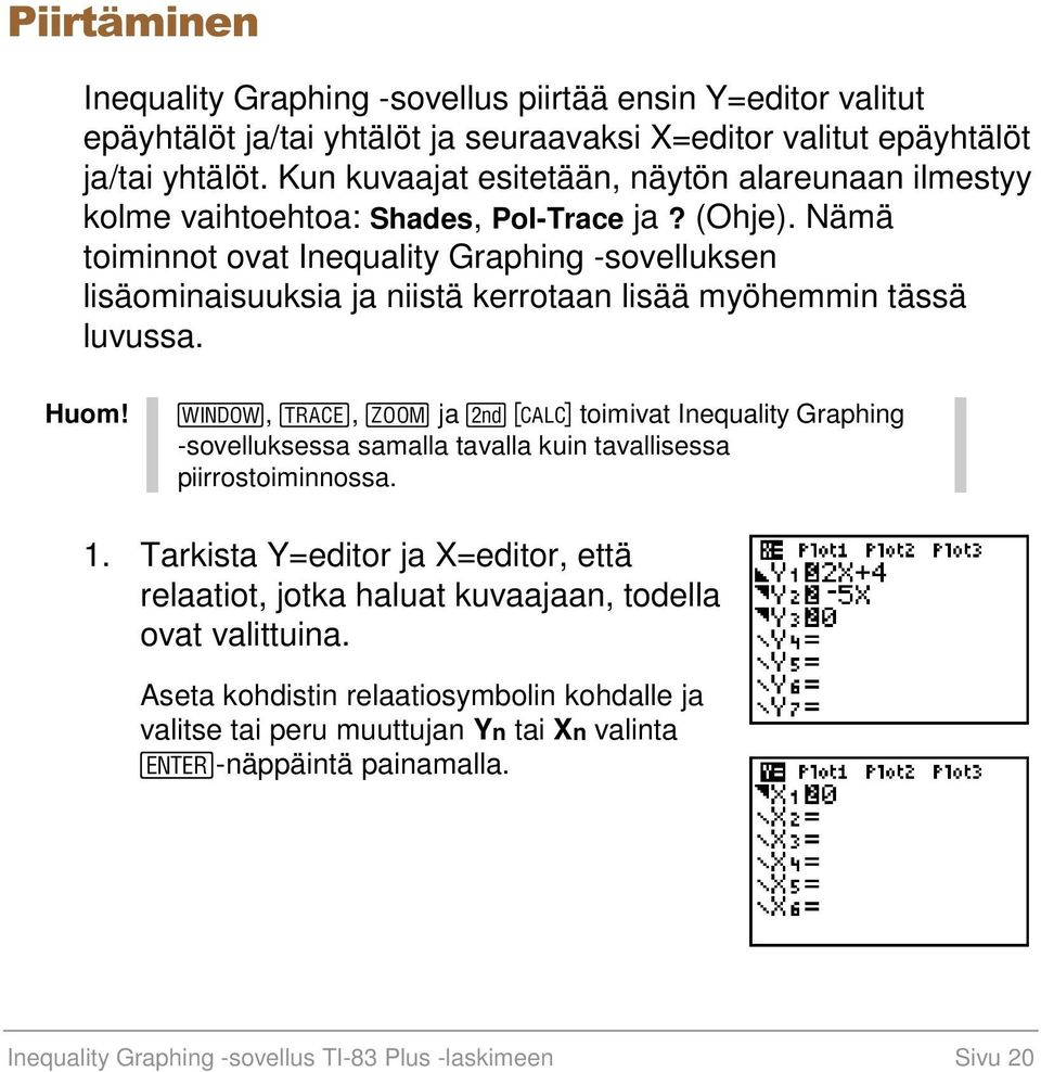 Nämä toiminnot ovat Inequality Graphing -sovelluksen lisäominaisuuksia ja niistä kerrotaan lisää myöhemmin tässä luvussa. Huom!