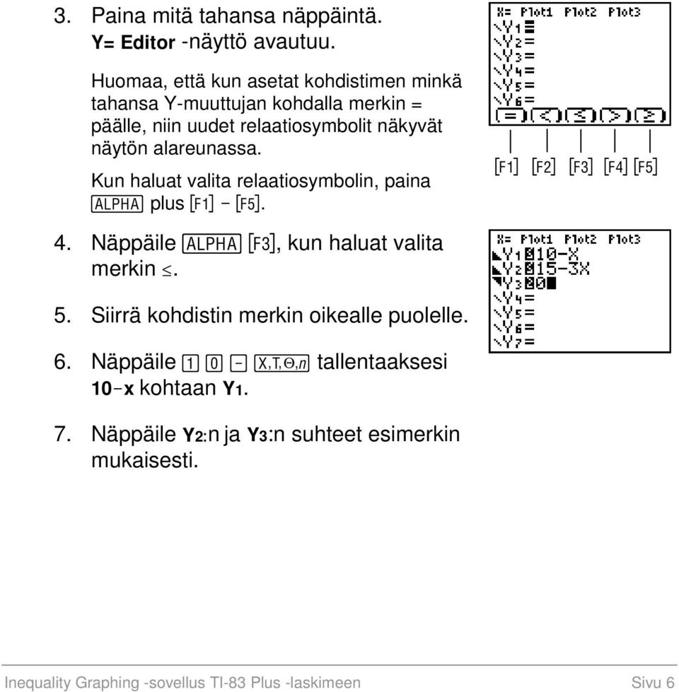 alareunassa. Kun haluat valita relaatiosymbolin, paina ƒ plus ^ N b. ^ _ ` a b 4. Näppäile ƒ `, kun haluat valita merkin. 5.