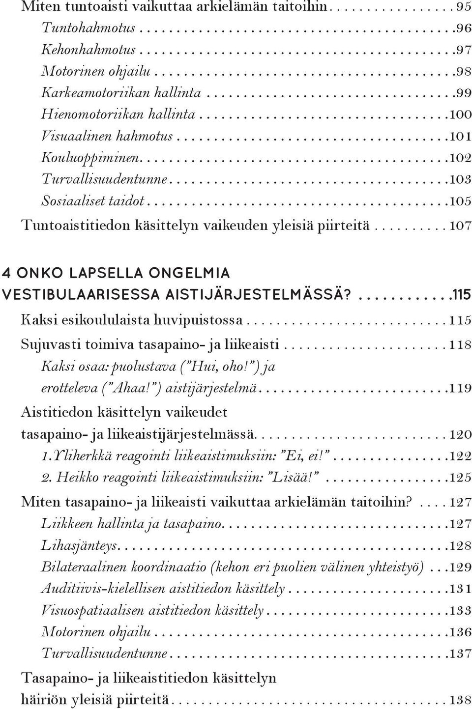 ..107 4 ONKO LAPSELLA ONGELMIA VESTIBULAARISESSA AISTIJÄRJESTELMÄSSÄ?... 115 Kaksi esikoululaista huvipuistossa...115 Sujuvasti toimiva tasapaino- ja liikeaisti...118 Kaksi osaa: puolustava ( Hui, oho!