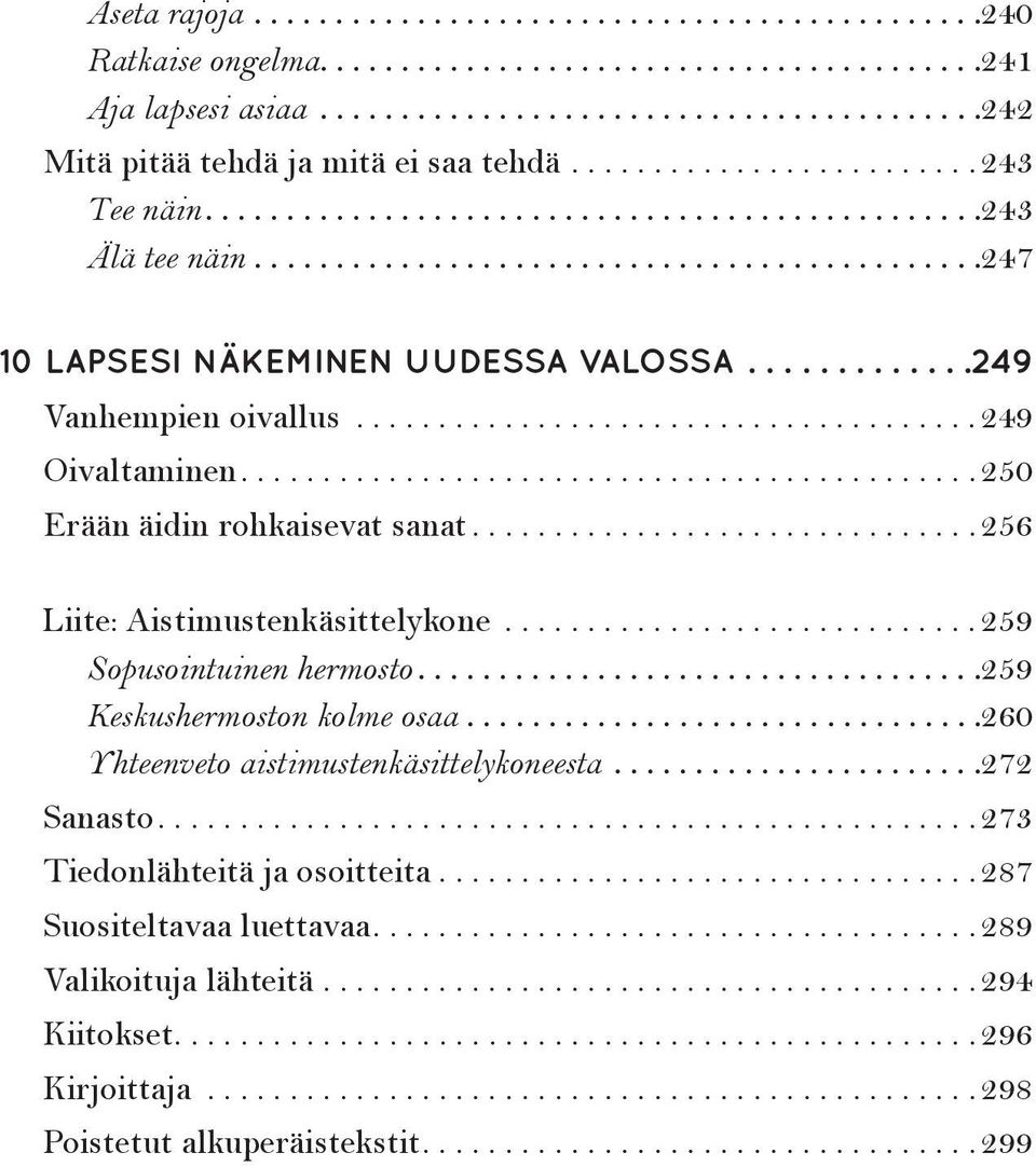 ..256 Liite: Aistimustenkäsittelykone...259 Sopusointuinen hermosto... 259 Keskushermoston kolme osaa................................260 Yhteenveto aistimustenkäsittelykoneesta.