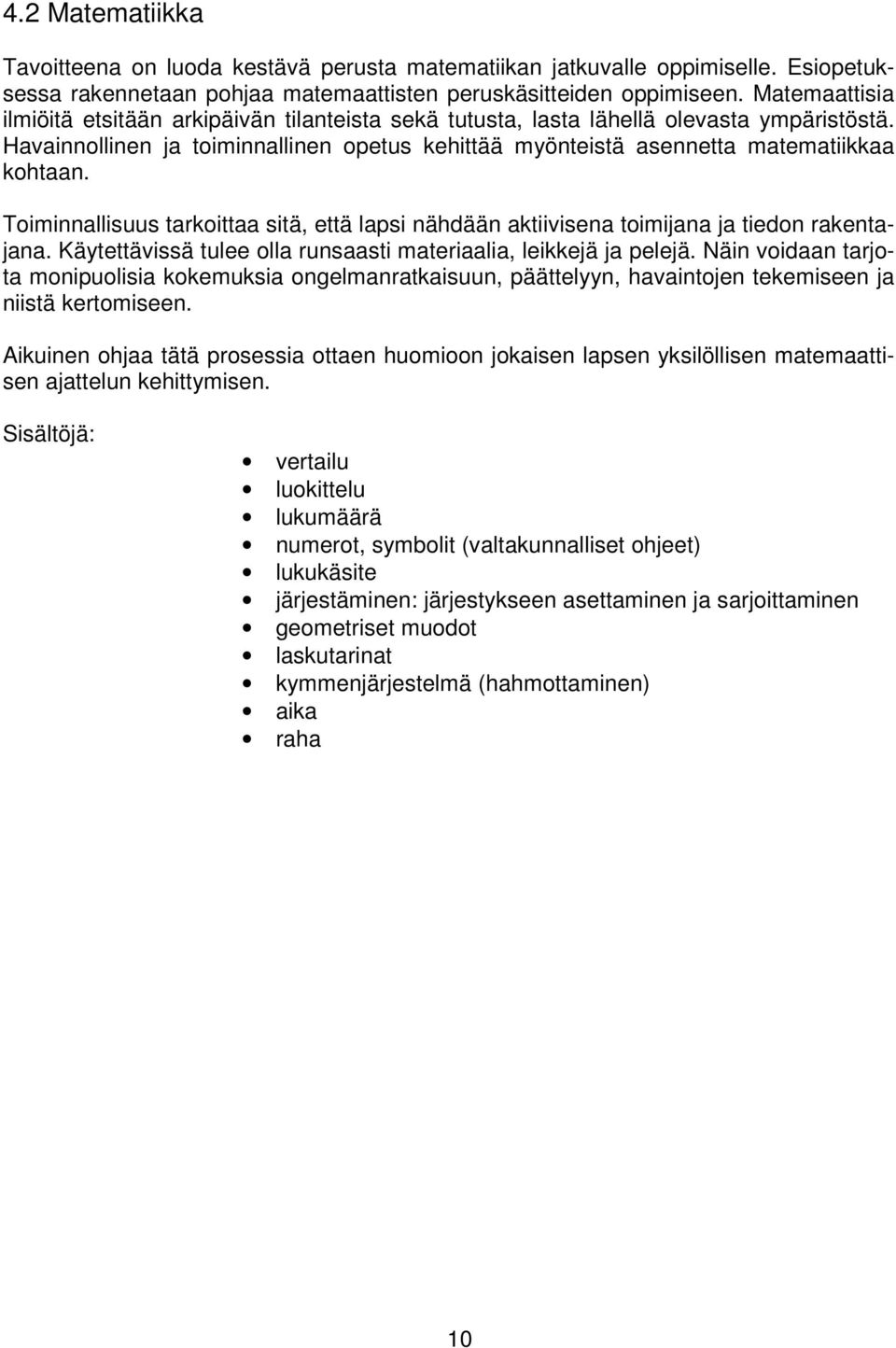 Toiminnallisuus tarkoittaa sitä, että lapsi nähdään aktiivisena toimijana ja tiedon rakentajana. Käytettävissä tulee olla runsaasti materiaalia, leikkejä ja pelejä.