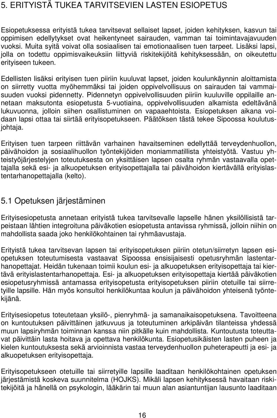Lisäksi lapsi, jolla on todettu oppimisvaikeuksiin liittyviä riskitekijöitä kehityksessään, on oikeutettu erityiseen tukeen.