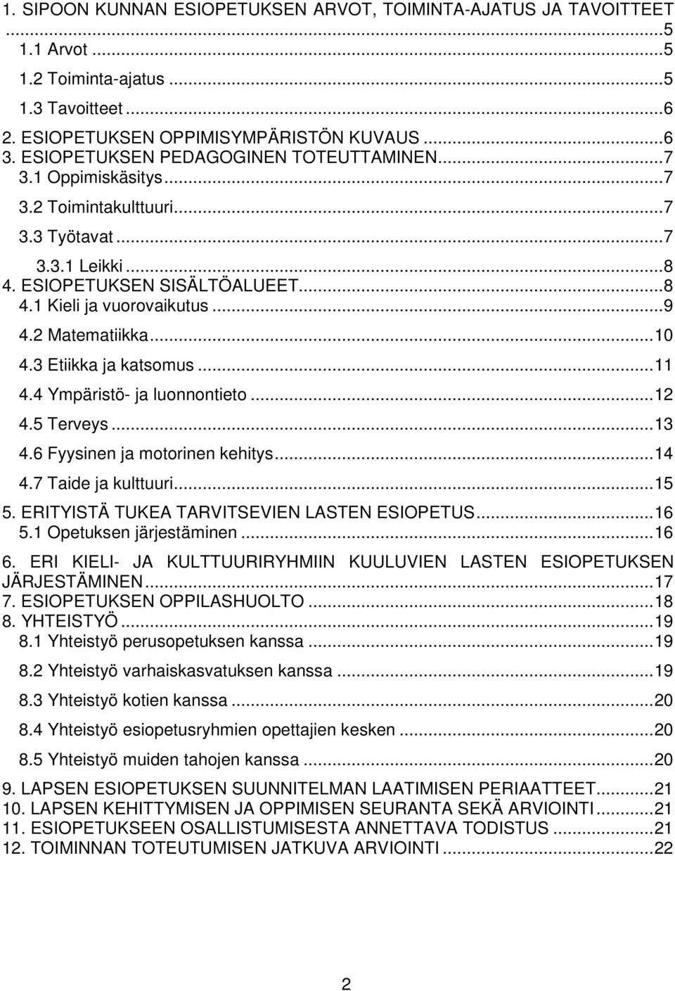 2 Matematiikka...10 4.3 Etiikka ja katsomus...11 4.4 Ympäristö- ja luonnontieto...12 4.5 Terveys...13 4.6 Fyysinen ja motorinen kehitys...14 4.7 Taide ja kulttuuri...15 5.