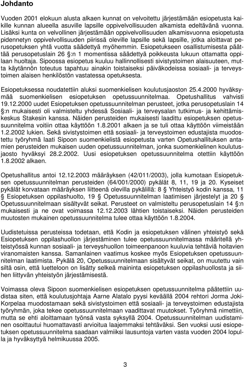 vuotta säädettyä myöhemmin. Esiopetukseen osallistumisesta päättää perusopetuslain 26 :n 1 momentissa säädettyä poikkeusta lukuun ottamatta oppilaan huoltaja.