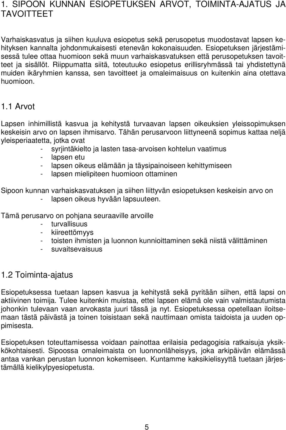 Riippumatta siitä, toteutuuko esiopetus erillisryhmässä tai yhdistettynä muiden ikäryhmien kanssa, sen tavoitteet ja omaleimaisuus on kuitenkin aina otettava huomioon. 1.