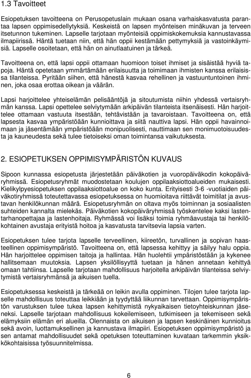 Lapselle osoitetaan, että hän on ainutlaatuinen ja tärkeä. Tavoitteena on, että lapsi oppii ottamaan huomioon toiset ihmiset ja sisäistää hyviä tapoja.