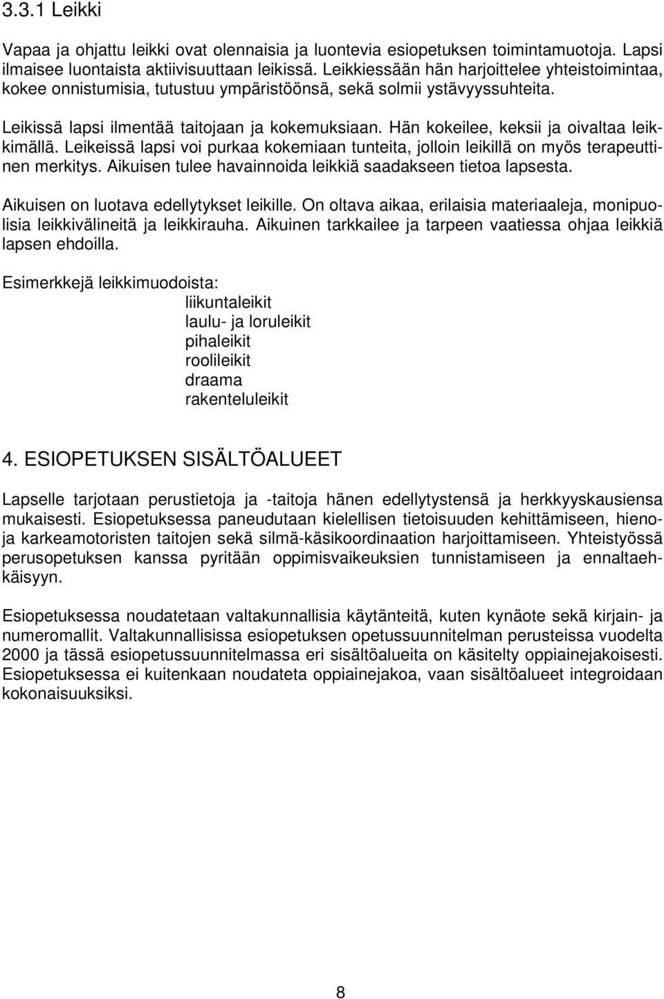 Hän kokeilee, keksii ja oivaltaa leikkimällä. Leikeissä lapsi voi purkaa kokemiaan tunteita, jolloin leikillä on myös terapeuttinen merkitys.