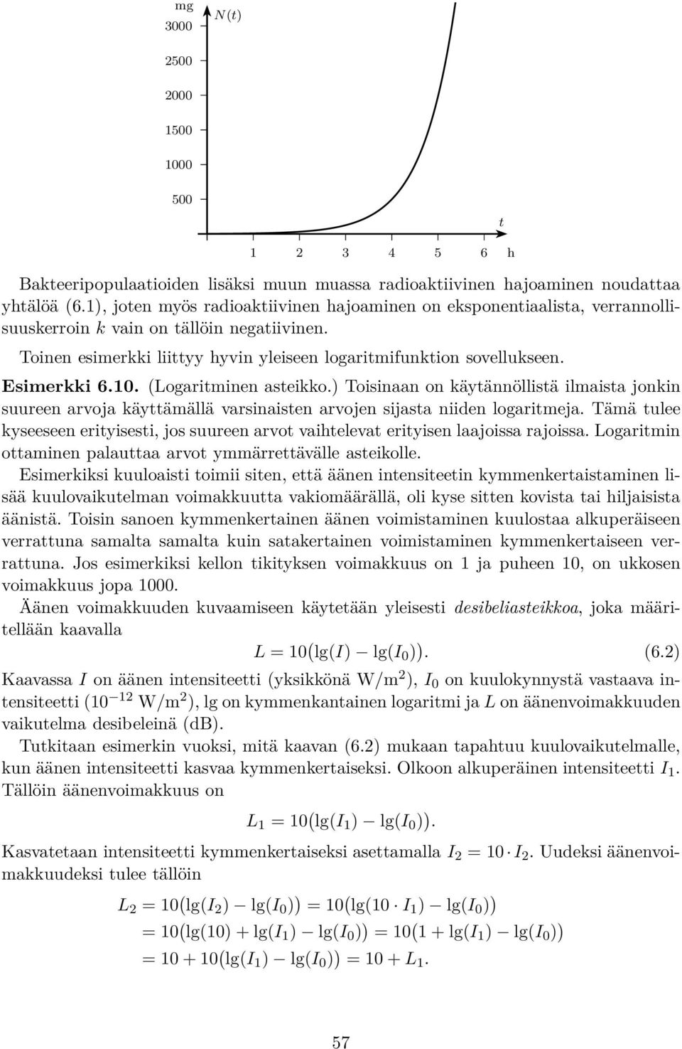 Esimerkki 6.10. Logaritminen asteikko.) Toisinaan on käytännöllistä ilmaista jonkin suureen arvoja käyttämällä varsinaisten arvojen sijasta niiden logaritmeja.