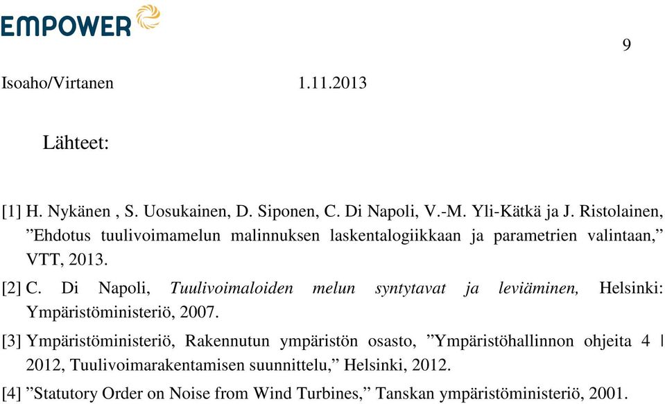 Di Napoli, Tuulivoimaloiden melun syntytavat ja leviäminen, Helsinki: Ympäristöministeriö, 2007.