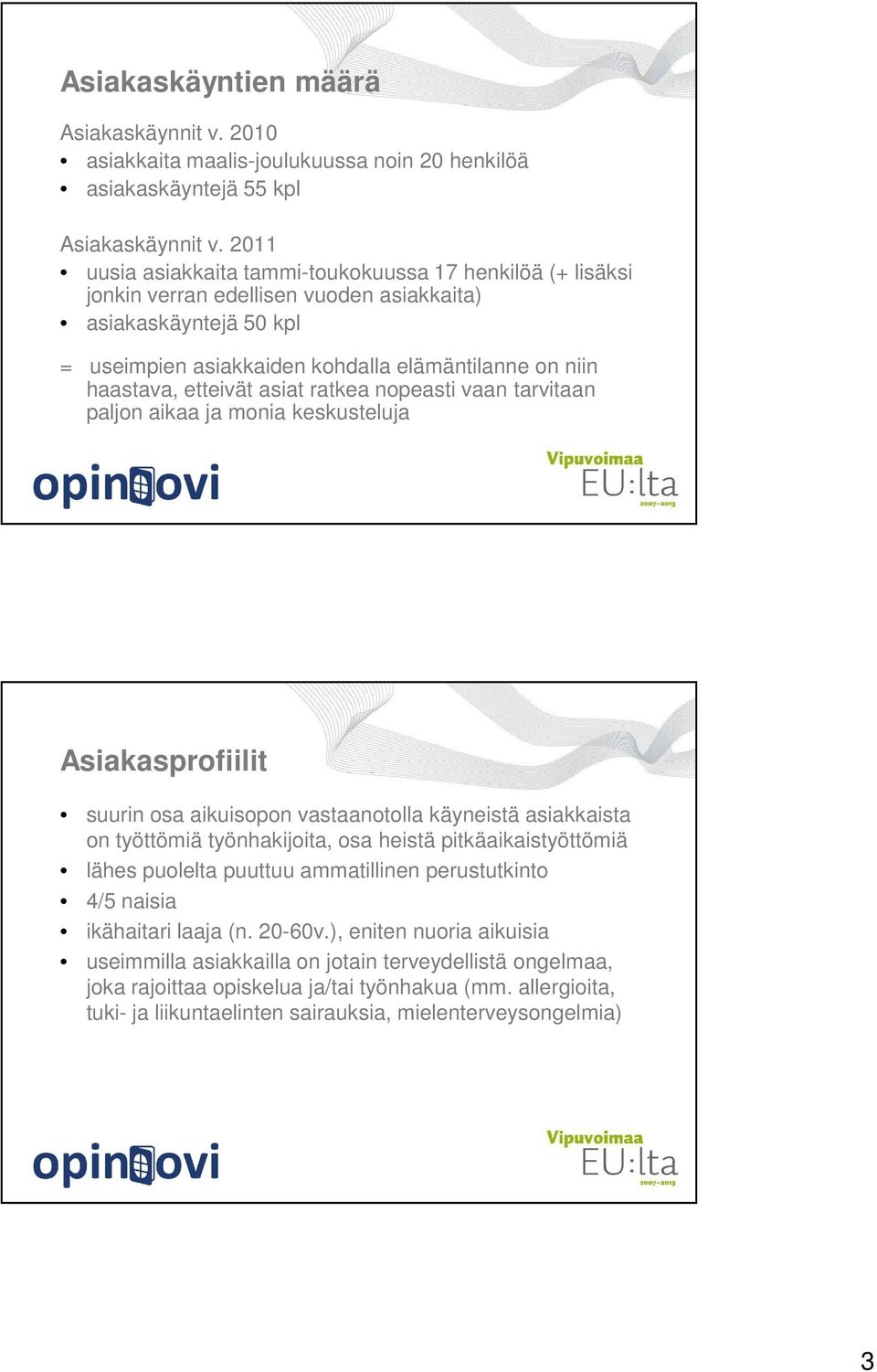 etteivät asiat ratkea nopeasti vaan tarvitaan paljon aikaa ja monia keskusteluja Asiakasprofiilit suurin osa aikuisopon vastaanotolla käyneistä asiakkaista on työttömiä työnhakijoita, osa heistä