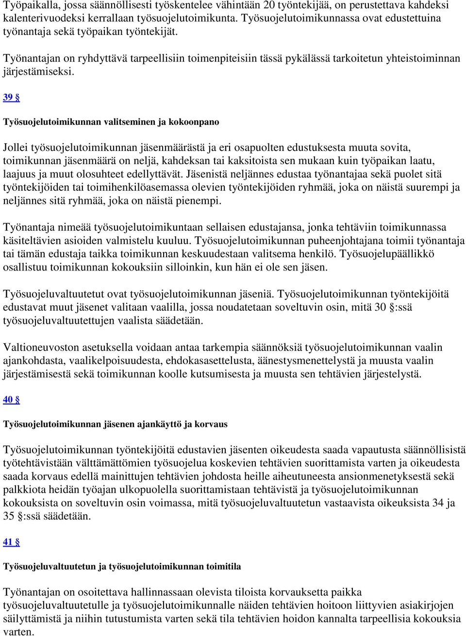 39 Työsuojelutoimikunnan valitseminen ja kokoonpano Jollei työsuojelutoimikunnan jäsenmäärästä ja eri osapuolten edustuksesta muuta sovita, toimikunnan jäsenmäärä on neljä, kahdeksan tai kaksitoista