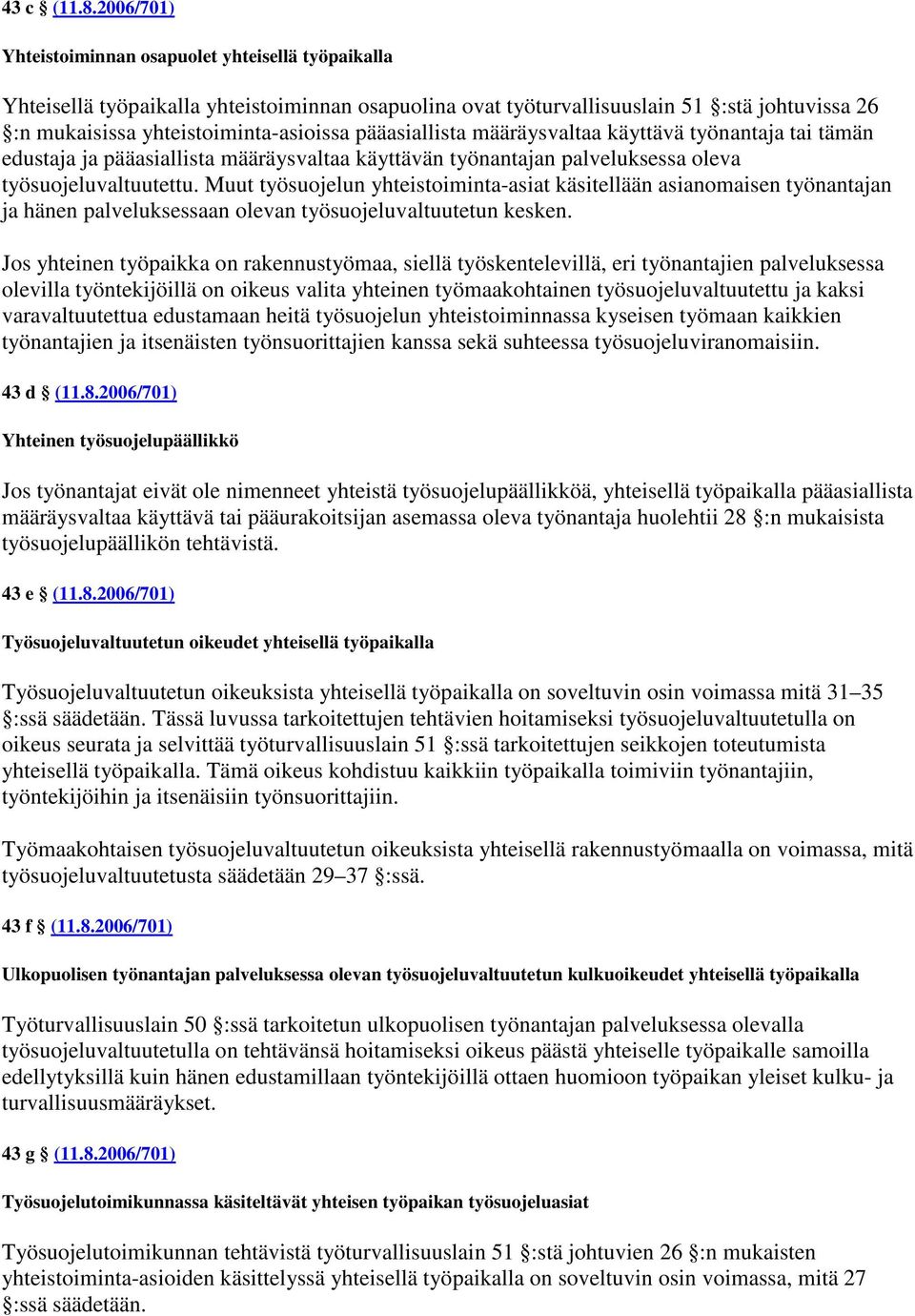 pääasiallista määräysvaltaa käyttävä työnantaja tai tämän edustaja ja pääasiallista määräysvaltaa käyttävän työnantajan palveluksessa oleva työsuojeluvaltuutettu.