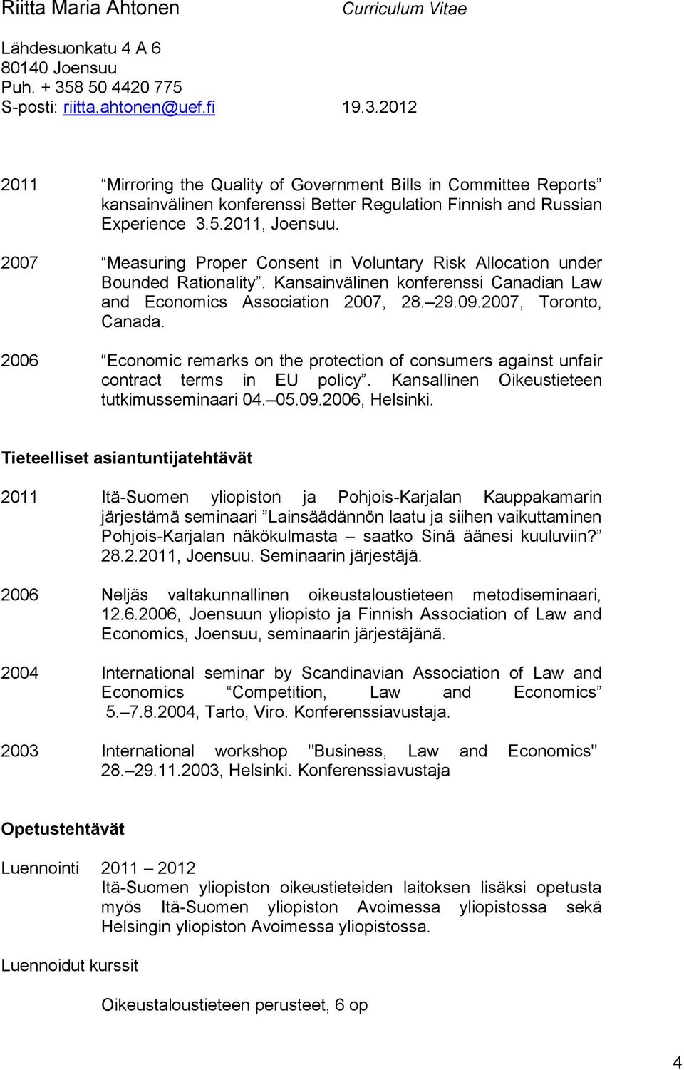 2006 Economic remarks on the protection of consumers against unfair contract terms in EU policy. Kansallinen Oikeustieteen tutkimusseminaari 04. 05.09.2006, Helsinki.