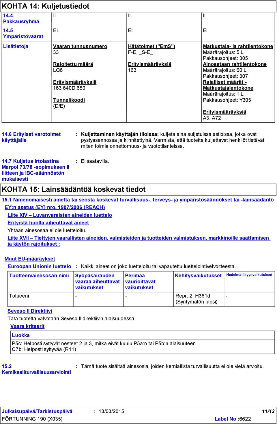 II Lisätietoja Vaaran tunnusnumero 33 Rajoitettu määrä LQ6 Erityismääräyksiä 163 640D 650 Tunnelikoodi (D/E) Hätätoimet ("EmS") F-E, _S-E_ Erityismääräyksiä 163 Matkustaja- ja rahtilentokone