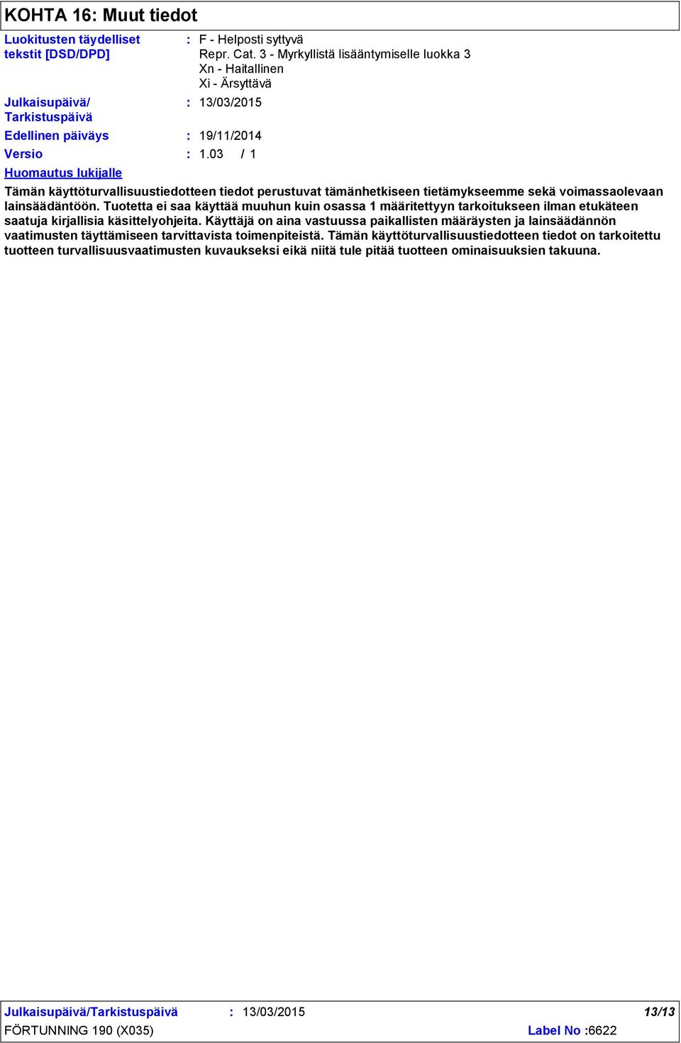 03 / 1 Tämän käyttöturvallisuustiedotteen tiedot perustuvat tämänhetkiseen tietämykseemme sekä voimassaolevaan lainsäädäntöön.