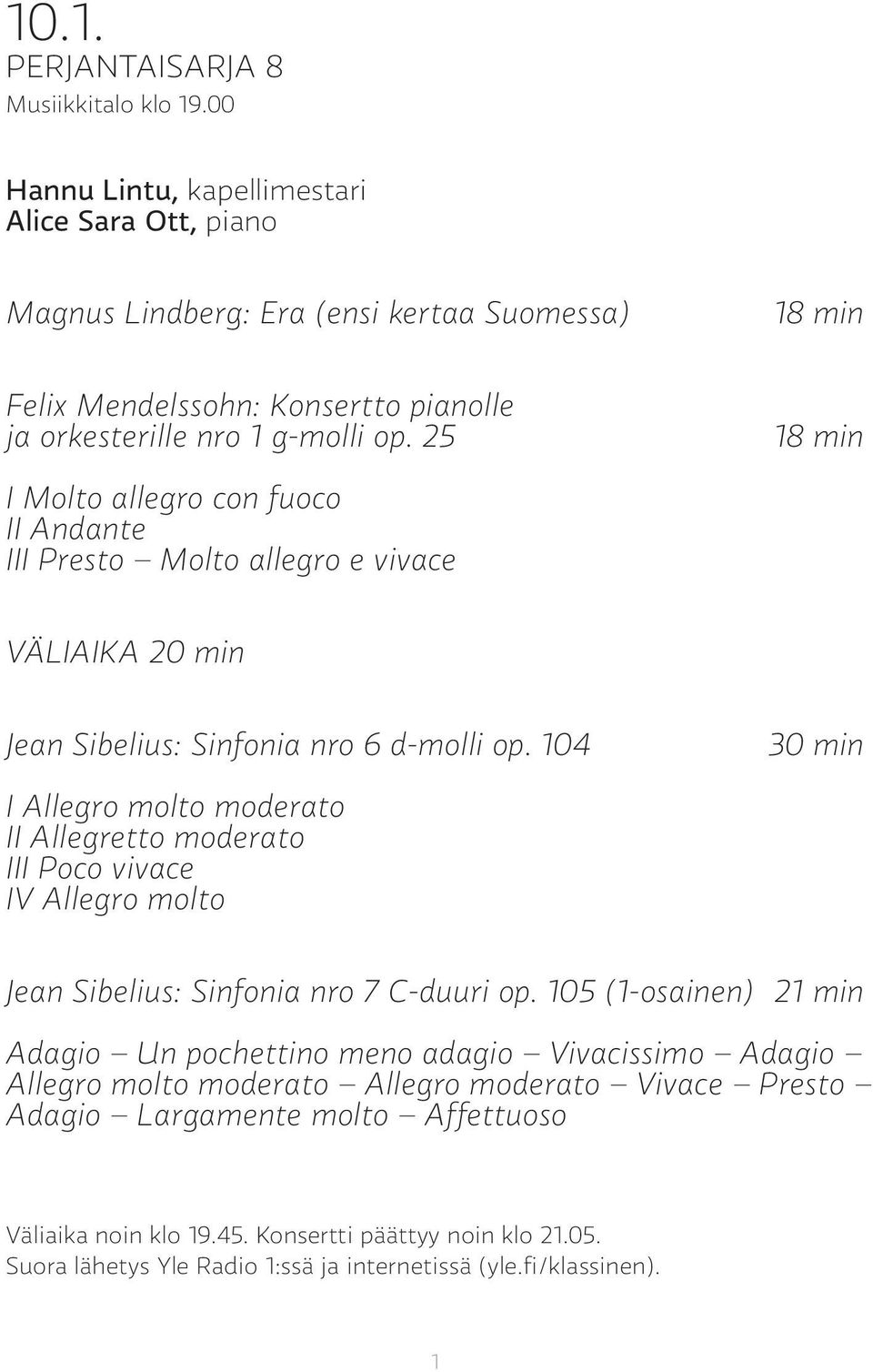 25 18 min I Molto allegro con fuoco II Andante III Presto Molto allegro e vivace VÄLIAIKA 20 min Jean Sibelius: Sinfonia nro 6 d-molli op.
