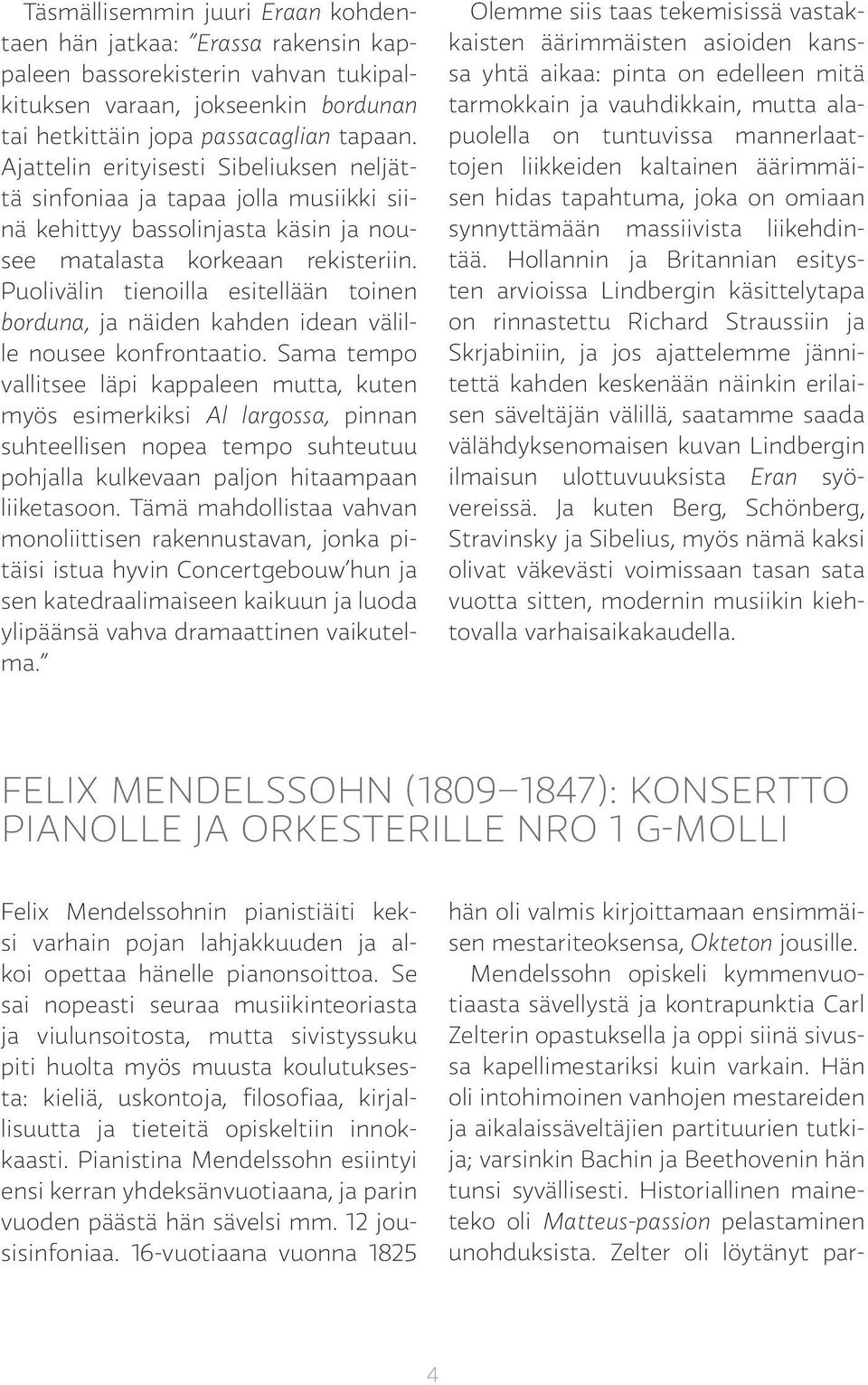 Puolivälin tienoilla esitellään toinen borduna, ja näiden kahden idean välille nousee konfrontaatio.