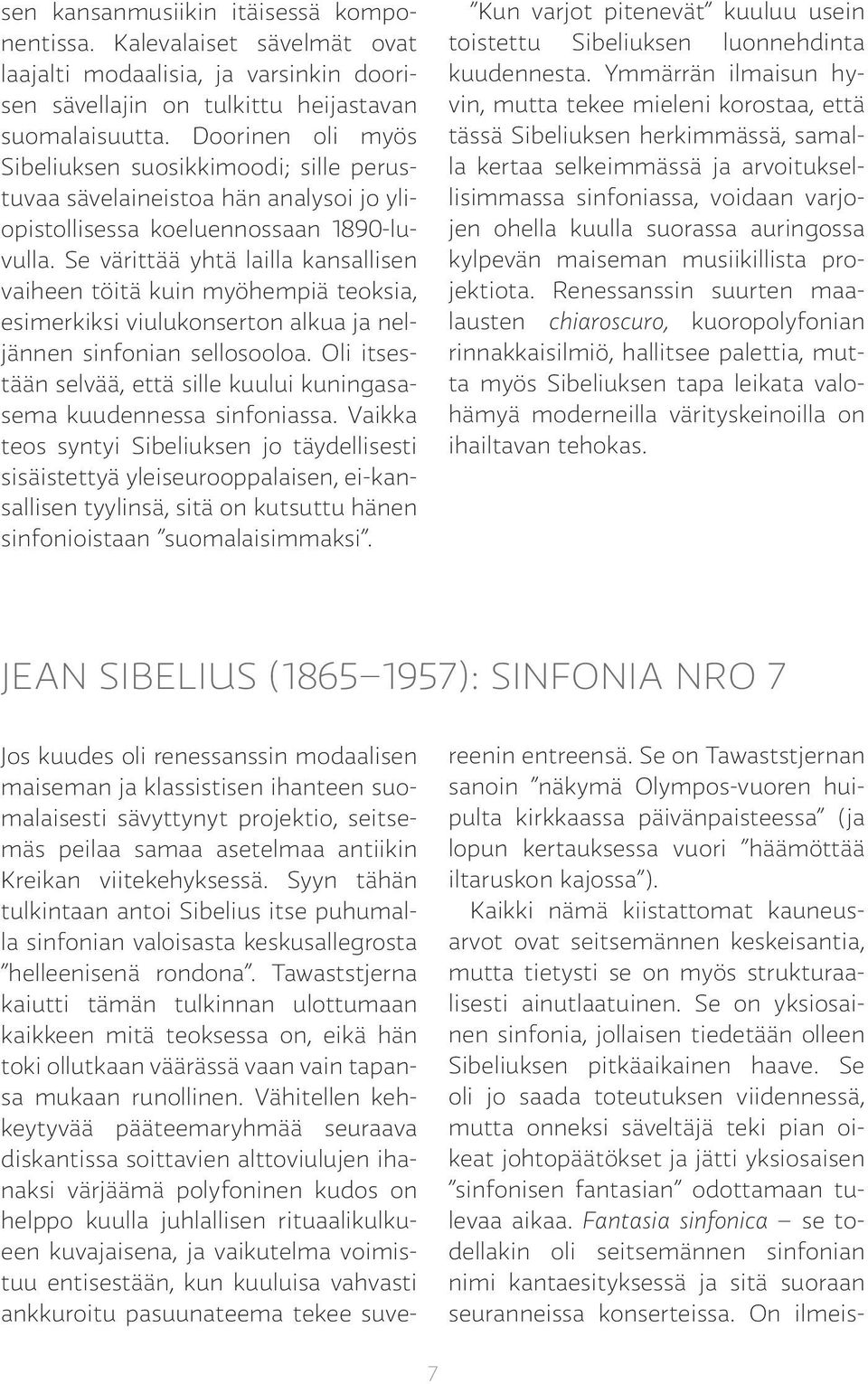 Se värittää yhtä lailla kansallisen vaiheen töitä kuin myöhempiä teoksia, esimerkiksi viulukonserton alkua ja neljännen sinfonian sellosooloa.
