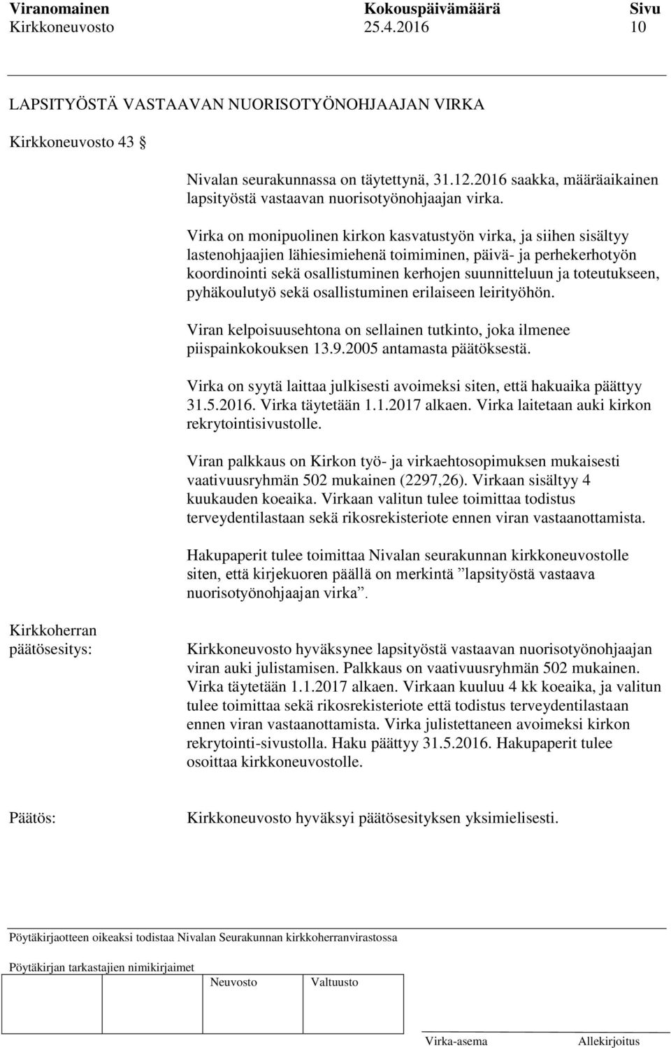 Virka on monipuolinen kirkon kasvatustyön virka, ja siihen sisältyy lastenohjaajien lähiesimiehenä toimiminen, päivä- ja perhekerhotyön koordinointi sekä osallistuminen kerhojen suunnitteluun ja