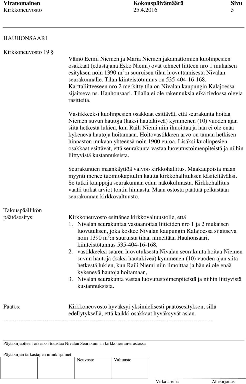 suuruisen tilan luovuttamisesta Nivalan seurakunnalle. Tilan kiinteistötunnus on 535-404-16-168. Karttaliitteeseen nro 2 merkitty tila on Nivalan kaupungin Kalajoessa sijaitseva ns. Hauhonsaari.