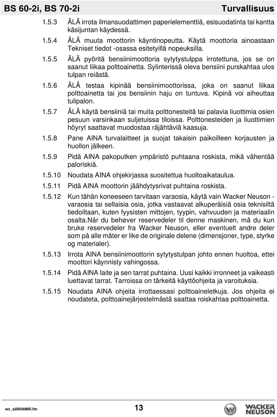 Sylinterissä oleva bensiini purskahtaa ulos tulpan reiästä. 1.5.6 ÄLÄ testaa kipinää bensiinimoottorissa, joka on saanut liikaa polttoainetta tai jos bensiinin haju on tuntuva.