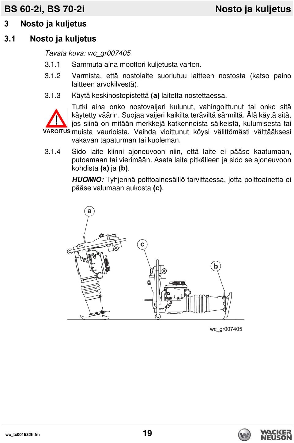 Älä käytä sitä, jos siinä on mitään merkkejä katkenneista säikeistä, kulumisesta tai muista vaurioista. Vaihda vioittunut köysi välittömästi välttääksesi vakavan tapaturman tai kuoleman. 3.1.