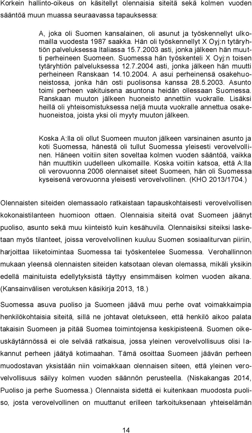 Suomessa hän työskenteli X Oyj:n toisen tytäryhtiön palveluksessa 12.7.2004 asti, jonka jälkeen hän muutti perheineen Ranskaan 14.10.2004. A asui perheinensä osakehuoneistossa, jonka hän osti puolisonsa kanssa 28.