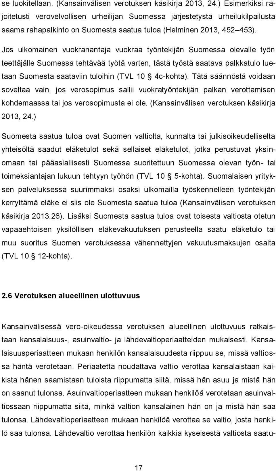 Jos ulkomainen vuokranantaja vuokraa työntekijän Suomessa olevalle työn teettäjälle Suomessa tehtävää työtä varten, tästä työstä saatava palkkatulo luetaan Suomesta saataviin tuloihin (TVL 10