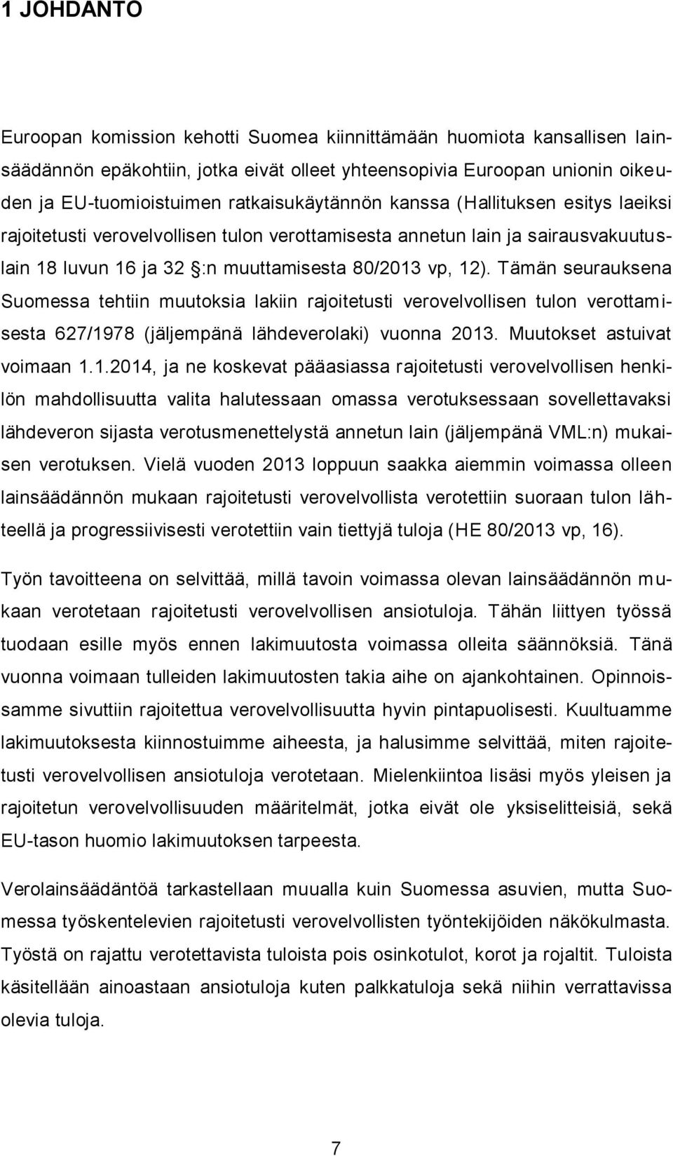 Tämän seurauksena Suomessa tehtiin muutoksia lakiin rajoitetusti verovelvollisen tulon verottamisesta 627/19