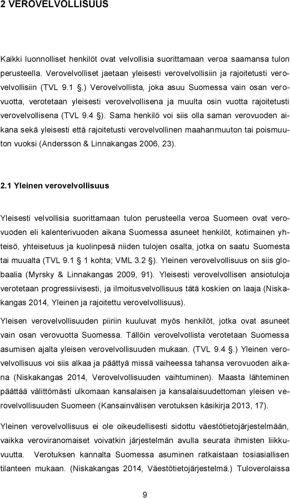 ) Verovelvollista, joka asuu Suomessa vain osan verovuotta, verotetaan yleisesti verovelvollisena ja muulta osin vuotta rajoitetusti verovelvollisena (TVL 9.4 ).