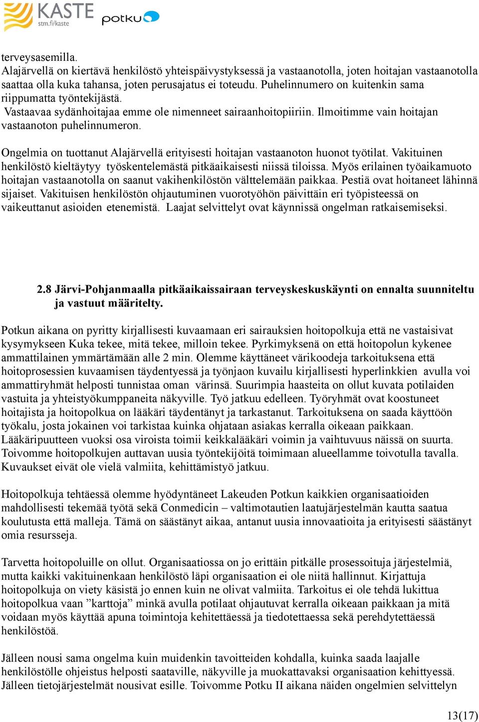 Ongelmia on tuottanut Alajärvellä erityisesti hoitajan vastaanoton huonot työtilat. Vakituinen henkilöstö kieltäytyy työskentelemästä pitkäaikaisesti niissä tiloissa.