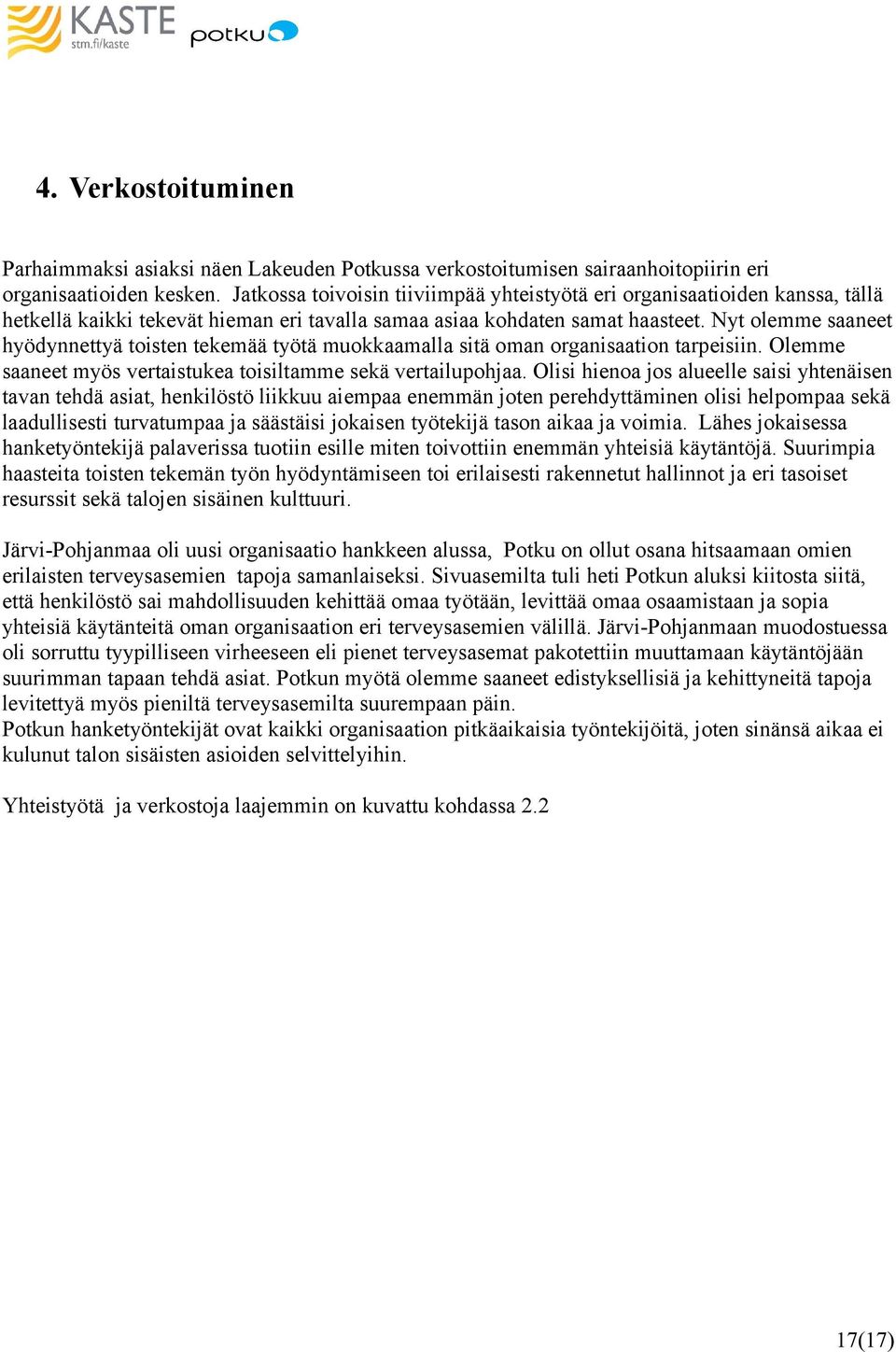 Nyt olemme saaneet hyödynnettyä toisten tekemää työtä muokkaamalla sitä oman organisaation tarpeisiin. Olemme saaneet myös vertaistukea toisiltamme sekä vertailupohjaa.