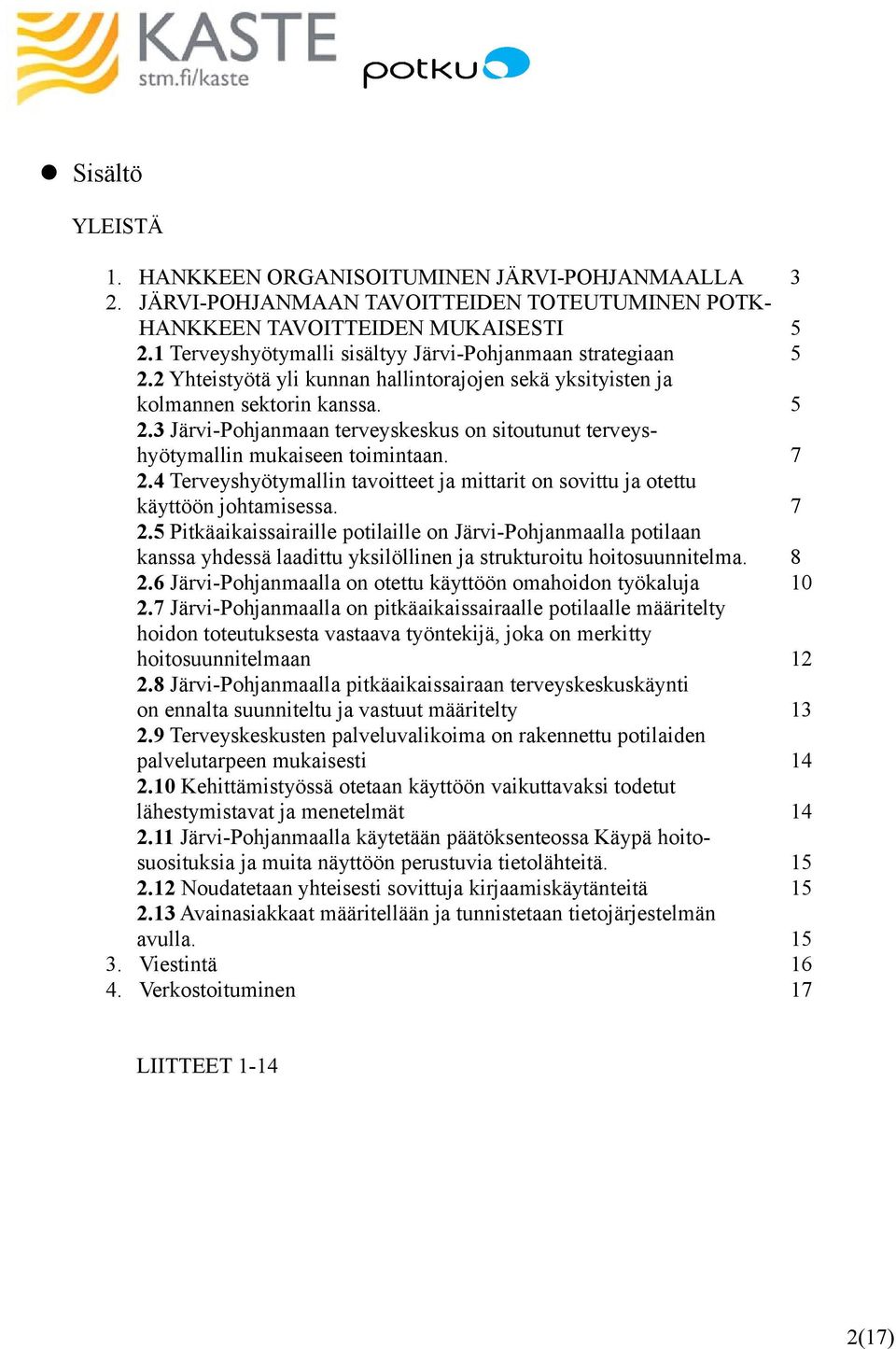 7 2.4 Terveyshyötymallin tavoitteet ja mittarit on sovittu ja otettu käyttöön johtamisessa. 7 2.