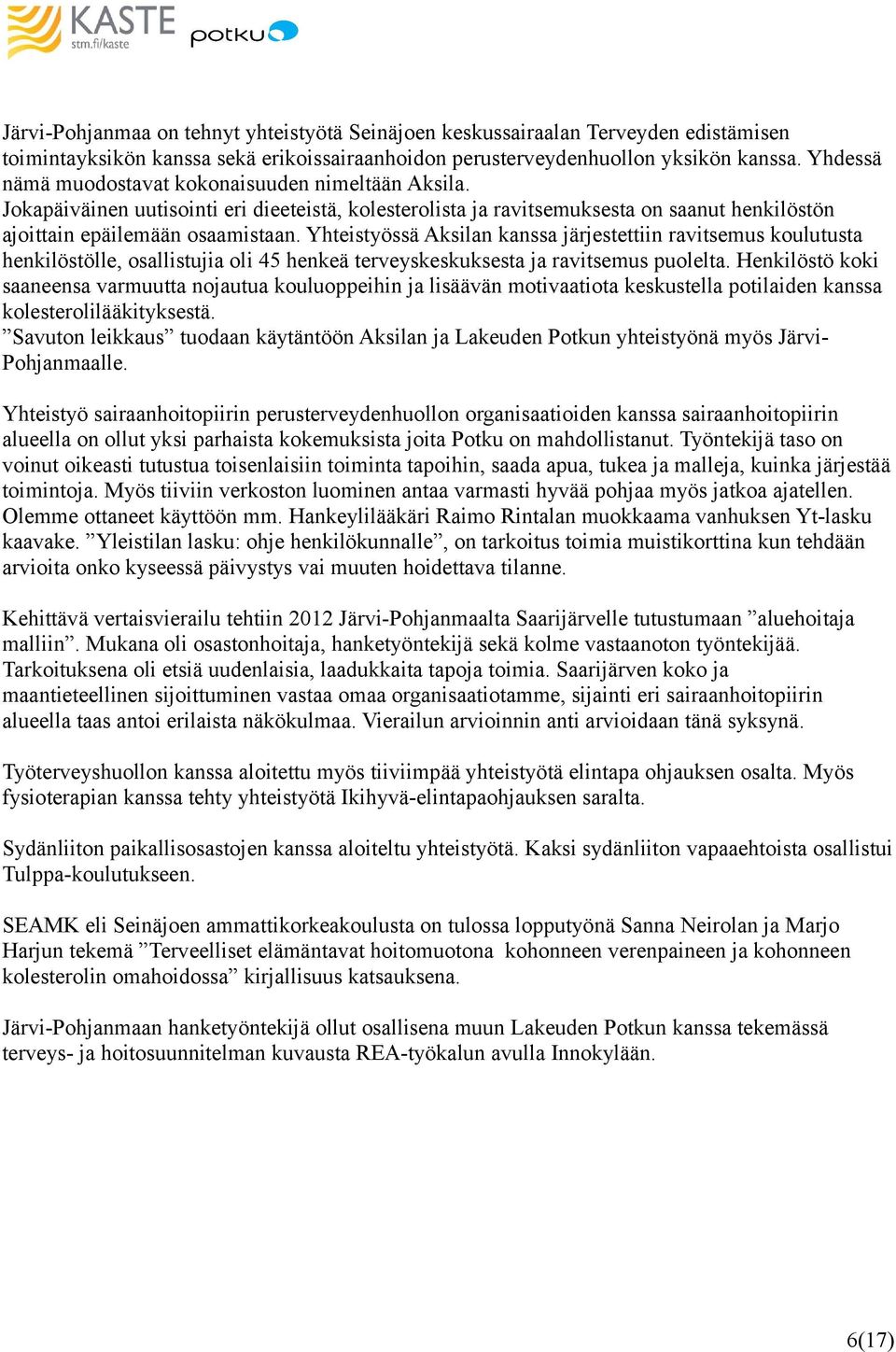 Yhteistyössä Aksilan kanssa järjestettiin ravitsemus koulutusta henkilöstölle, osallistujia oli 45 henkeä terveyskeskuksesta ja ravitsemus puolelta.