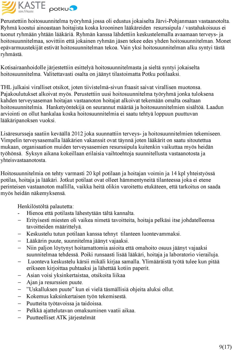 Ryhmän kanssa lähdettiin keskustelemalla avaamaan terveys- ja hoitosuunnitelmaa, sovittiin että jokainen ryhmän jäsen tekee edes yhden hoitosuunnitelman.