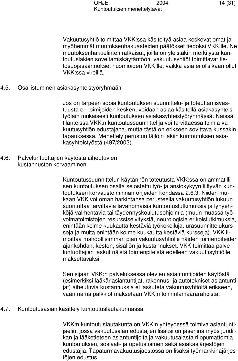 Ne muutoksenhakuelinten ratkaisut, joilla on yleistäkin merkitystä kuntoutuslakien soveltamiskäytäntöön, vakuutusyhtiöt toimittavat tietosuojasäännökset huomioiden VKK:lle, vaikka asia ei olisikaan