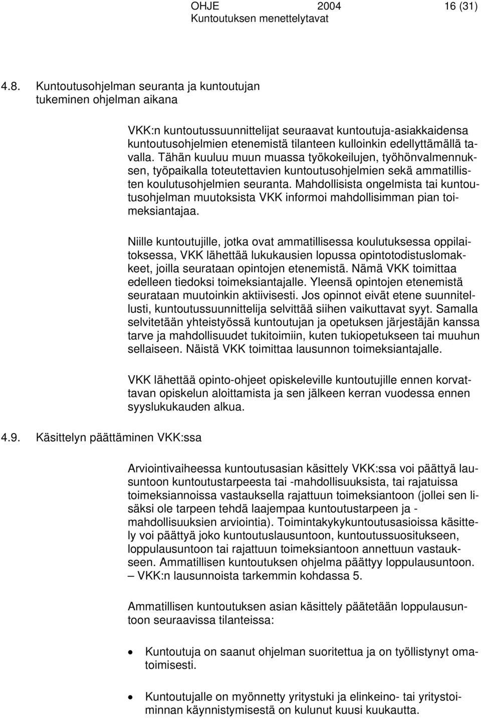 Tähän kuuluu muun muassa työkokeilujen, työhönvalmennuksen, työpaikalla toteutettavien kuntoutusohjelmien sekä ammatillisten koulutusohjelmien seuranta.