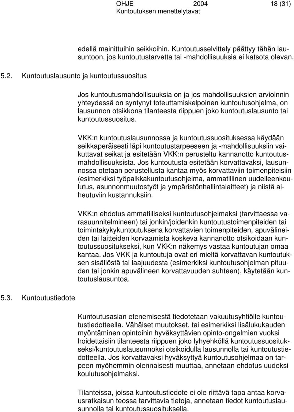 Jos kuntoutusmahdollisuuksia on ja jos mahdollisuuksien arvioinnin yhteydessä on syntynyt toteuttamiskelpoinen kuntoutusohjelma, on lausunnon otsikkona tilanteesta riippuen joko kuntoutuslausunto tai