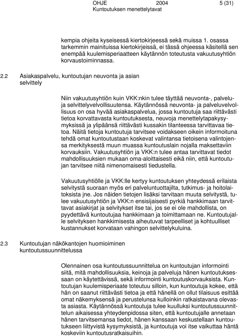 2 Asiakaspalvelu, kuntoutujan neuvonta ja asian selvittely Niin vakuutusyhtiön kuin VKK:nkin tulee täyttää neuvonta-, palveluja selvittelyvelvollisuutensa.