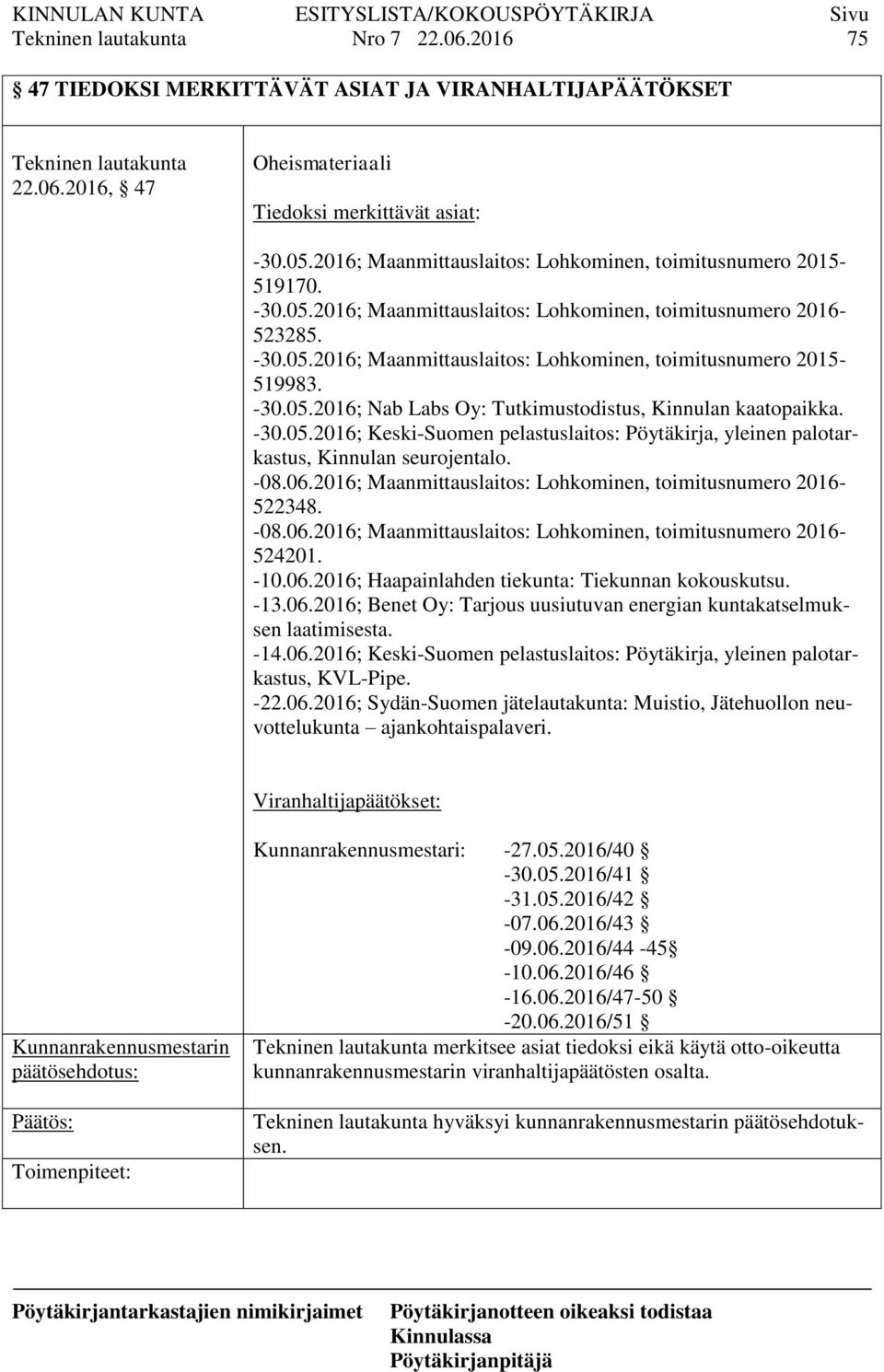 -30.05.2016; Nab Labs Oy: Tutkimustodistus, Kinnulan kaatopaikka. -30.05.2016; Keski-Suomen pelastuslaitos: Pöytäkirja, yleinen palotarkastus, Kinnulan seurojentalo. -08.06.