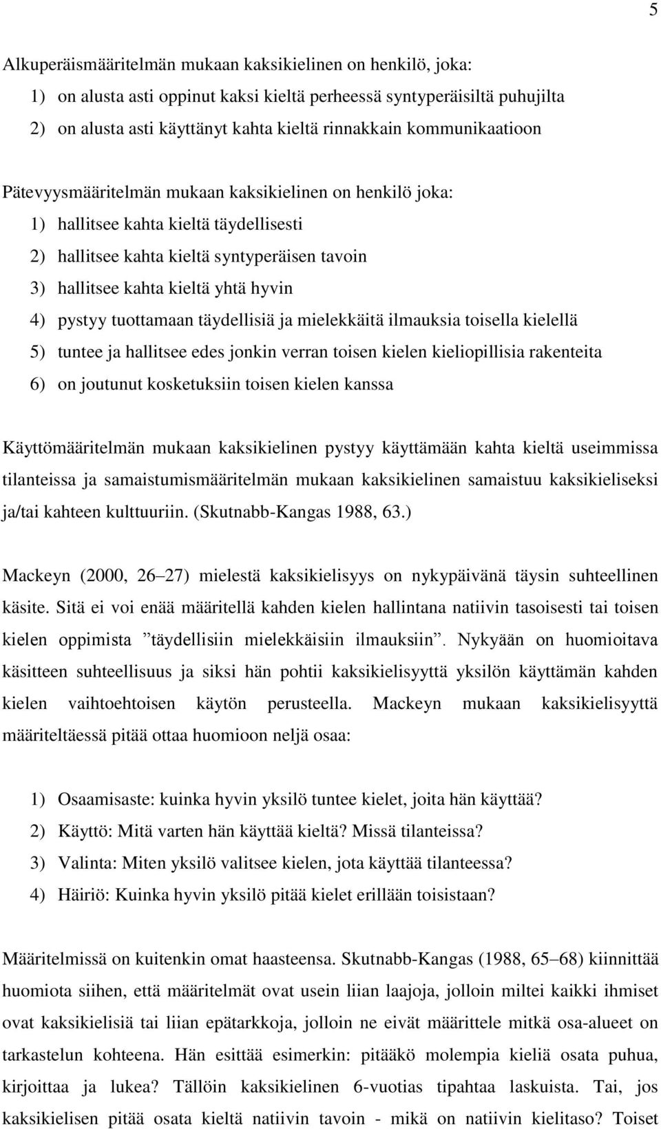 4) pystyy tuottamaan täydellisiä ja mielekkäitä ilmauksia toisella kielellä 5) tuntee ja hallitsee edes jonkin verran toisen kielen kieliopillisia rakenteita 6) on joutunut kosketuksiin toisen kielen