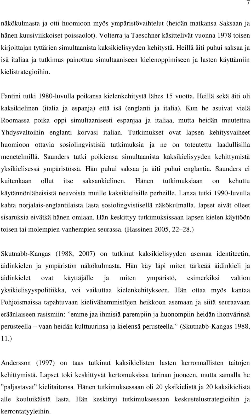 Heillä äiti puhui saksaa ja isä italiaa ja tutkimus painottuu simultaaniseen kielenoppimiseen ja lasten käyttämiin kielistrategioihin.
