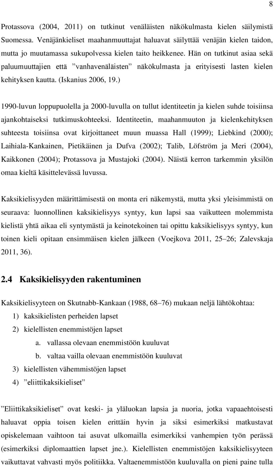 Hän on tutkinut asiaa sekä paluumuuttajien että vanhavenäläisten näkökulmasta ja erityisesti lasten kielen kehityksen kautta. (Iskanius 2006, 19.