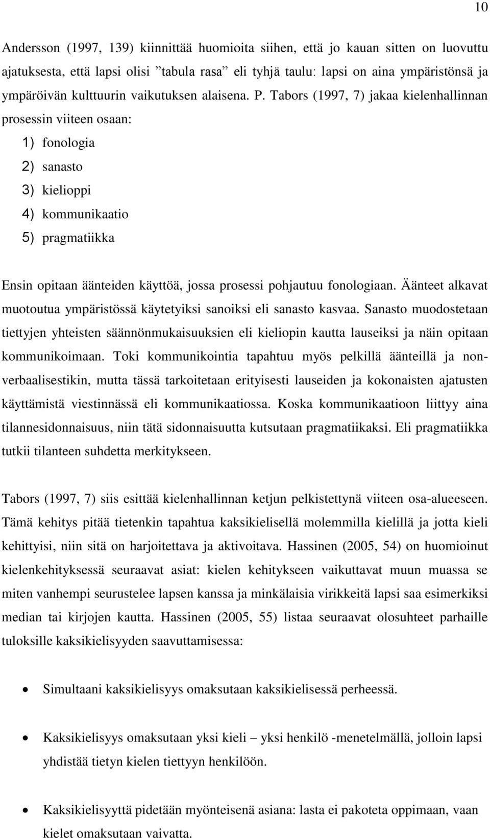 Tabors (1997, 7) jakaa kielenhallinnan prosessin viiteen osaan: 1) fonologia 2) sanasto 3) kielioppi 4) kommunikaatio 5) pragmatiikka Ensin opitaan äänteiden käyttöä, jossa prosessi pohjautuu
