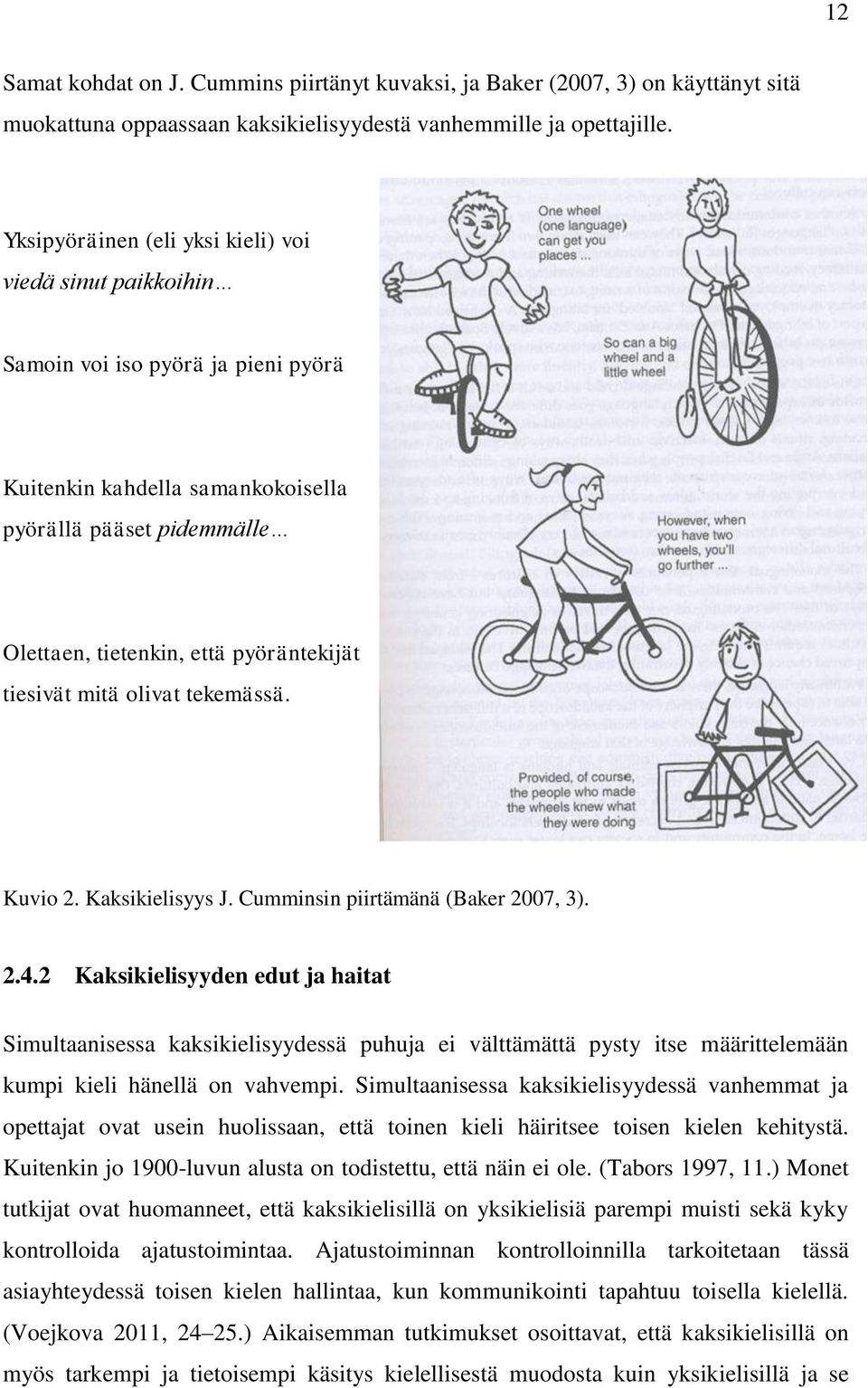 tiesivät mitä olivat tekemässä. Kuvio 2. Kaksikielisyys J. Cumminsin piirtämänä (Baker 2007, 3). 2.4.