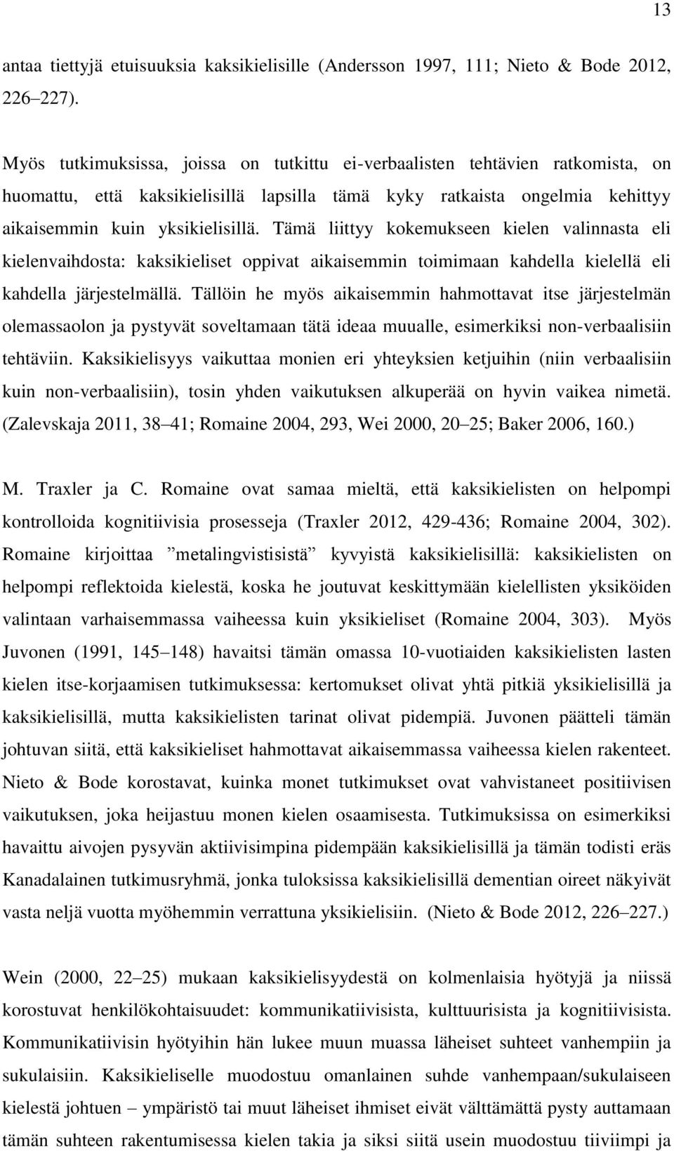 Tämä liittyy kokemukseen kielen valinnasta eli kielenvaihdosta: kaksikieliset oppivat aikaisemmin toimimaan kahdella kielellä eli kahdella järjestelmällä.