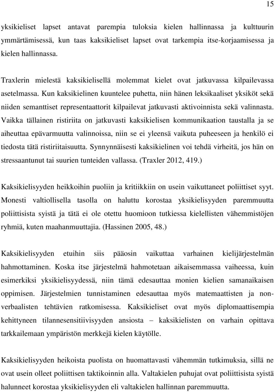 Kun kaksikielinen kuuntelee puhetta, niin hänen leksikaaliset yksiköt sekä niiden semanttiset representaattorit kilpailevat jatkuvasti aktivoinnista sekä valinnasta.