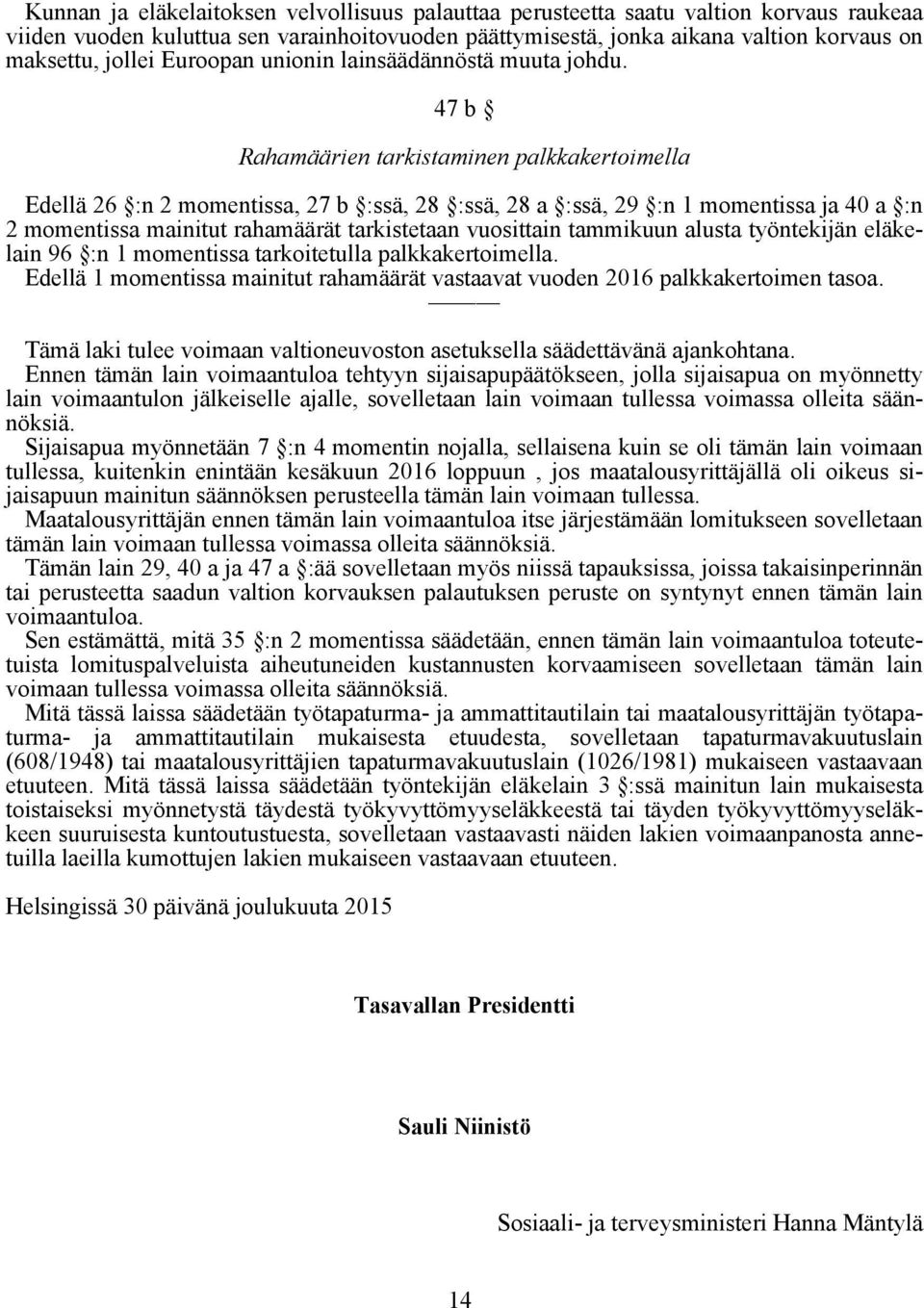 47 b Rahamäärien tarkistaminen palkkakertoimella Edellä 26 :n 2 momentissa, 27 b :ssä, 28 :ssä, 28 a :ssä, 29 :n 1 momentissa ja 40 a :n 2 momentissa mainitut rahamäärät tarkistetaan vuosittain