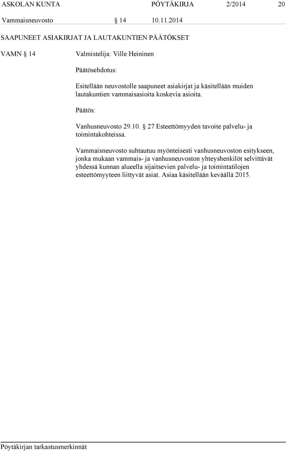 käsitellään muiden lautakuntien vammaisasioita koskevia asioita. Päätös: Vanhusneuvosto 29.10. 27 Esteettömyyden tavoite palvelu- ja toimintakohteissa.