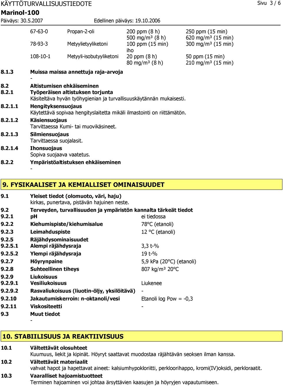 8.2.1.1 Hengityksensuojaus Käytettävä sopivaa hengityslaitetta mikäli ilmastointi on riittämätön. 8.2.1.2 Käsiensuojaus Tarvittaessa Kumi tai muovikäsineet. 8.2.1.3 Silmiensuojaus Tarvittaessa suojalasit.